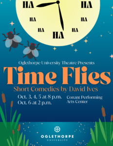 Dark blue flyer with a clock that replaces numbers with "Ha". Two cartoon flies crawl on the page. Graphic reads "Oglethorpe University Theatre Presents Time Flies: Short Comedies by David Ives. Oct. 3, 4, 5 at 8:00 P.M. and Oct. 3 at 2:00. Conant Performing Arts Center.