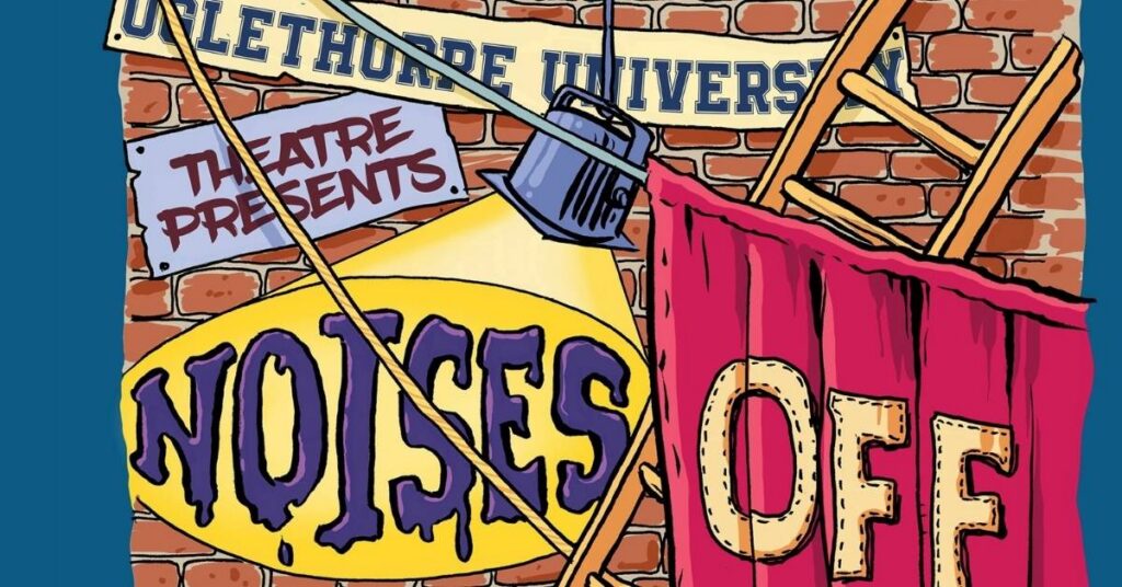 A graphic featuring the backstage of a theatre in chaos and disarray. The graphic reads: Oglethorpe University Theatre presents: Noises Off
